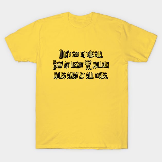 Don't sit in the sun. T-Shirt by SnarkCentral